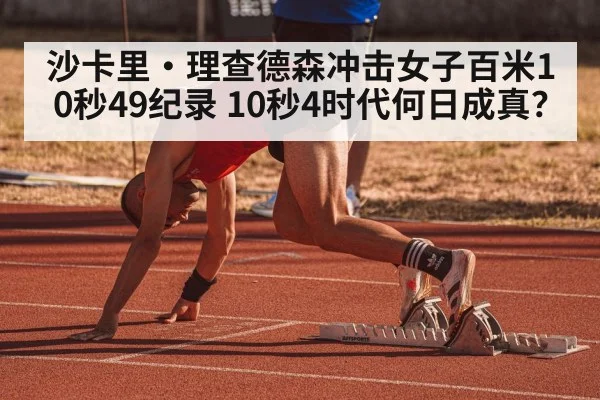 沙卡里·理查德森冲击女子百米10秒49纪录 10秒4时代何日成真？