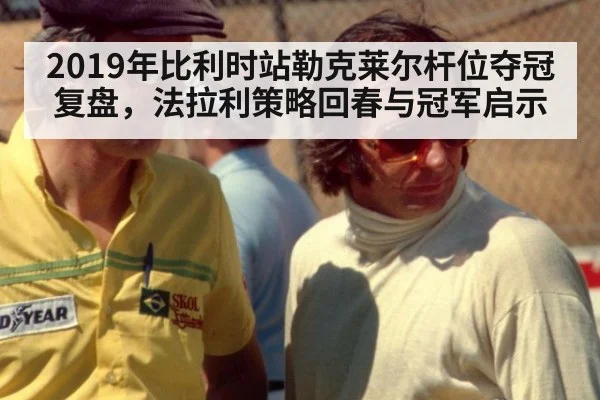 2019年比利时站勒克莱尔杆位夺冠复盘，法拉利策略回春与冠军启示