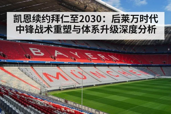 凯恩续约拜仁至2030：后莱万时代中锋战术重塑与体系升级深度分析